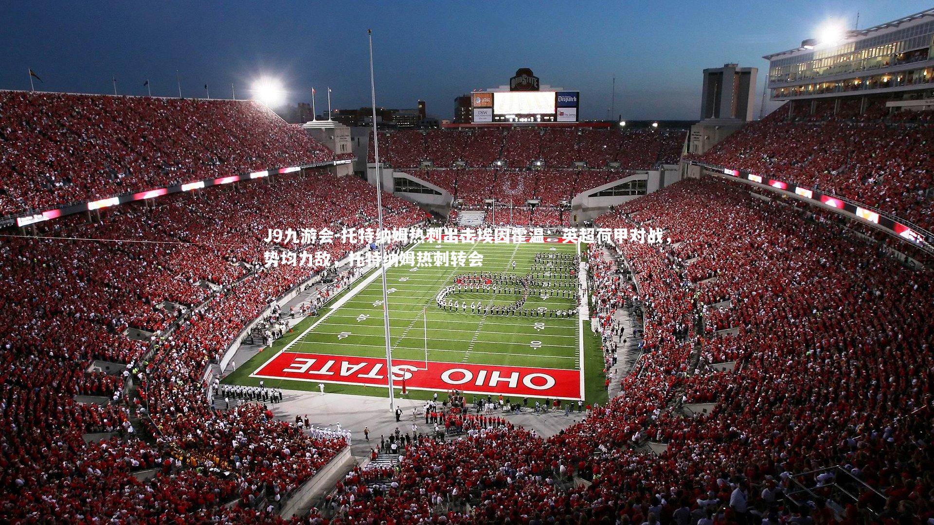 J9九游会-托特纳姆热刺出击埃因霍温：英超荷甲对战，势均力敌，托特纳姆热刺转会