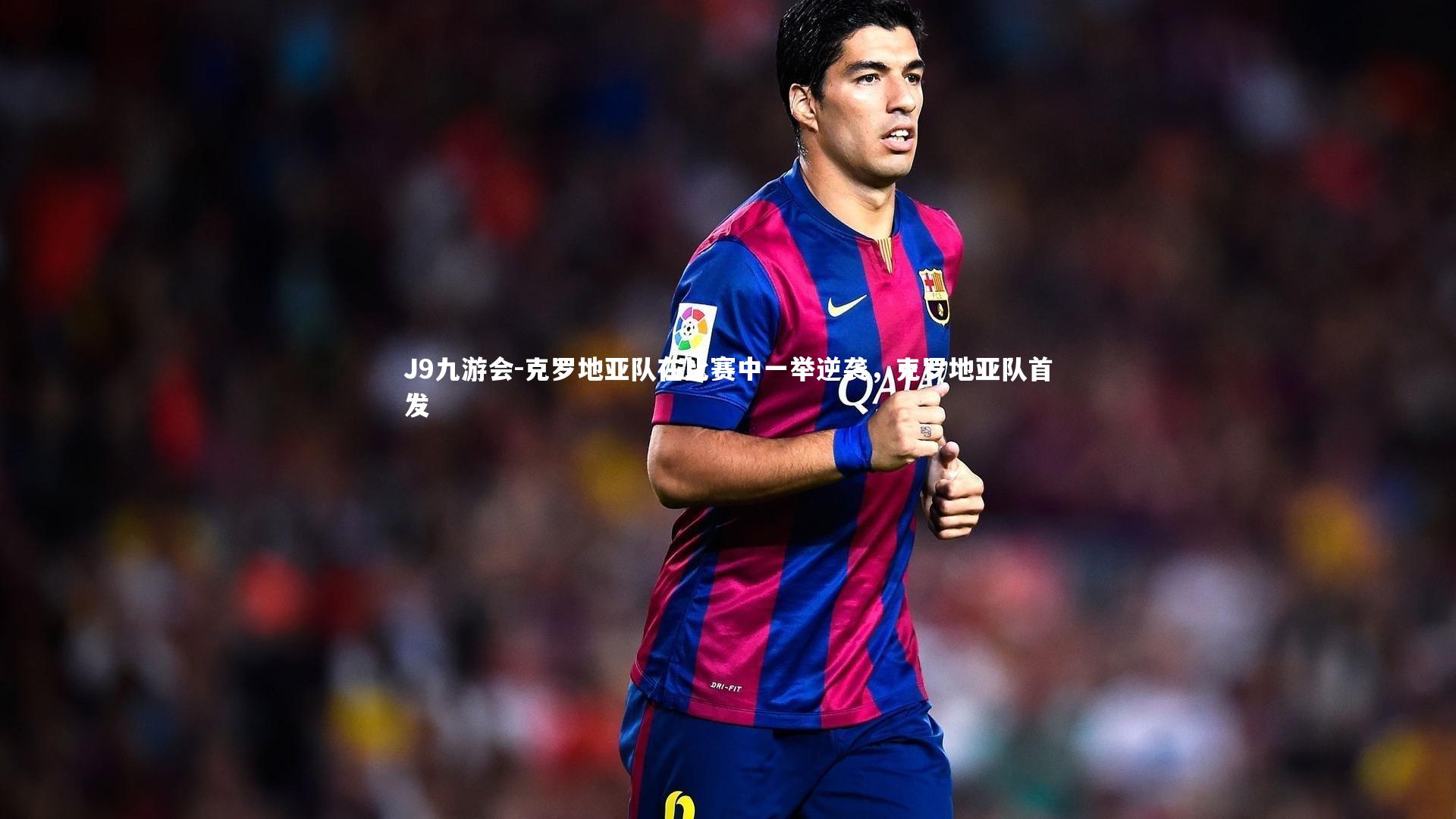 克罗地亚队在比赛中一举逆袭，克罗地亚队首发