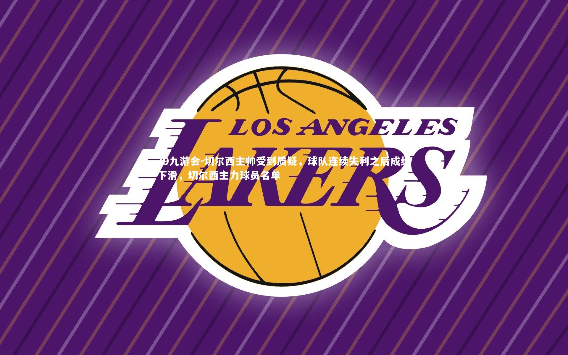 J9九游会-切尔西主帅受到质疑，球队连续失利之后成绩下滑，切尔西主力球员名单